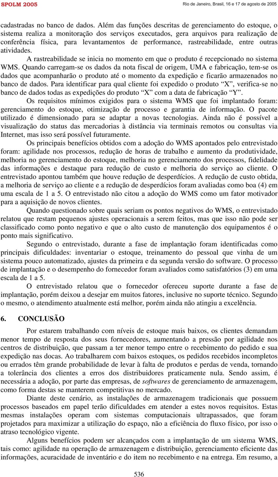 performance, rastreabilidade, entre outras atividades. A rastreabilidade se inicia no momento em que o produto é recepcionado no sistema WMS.