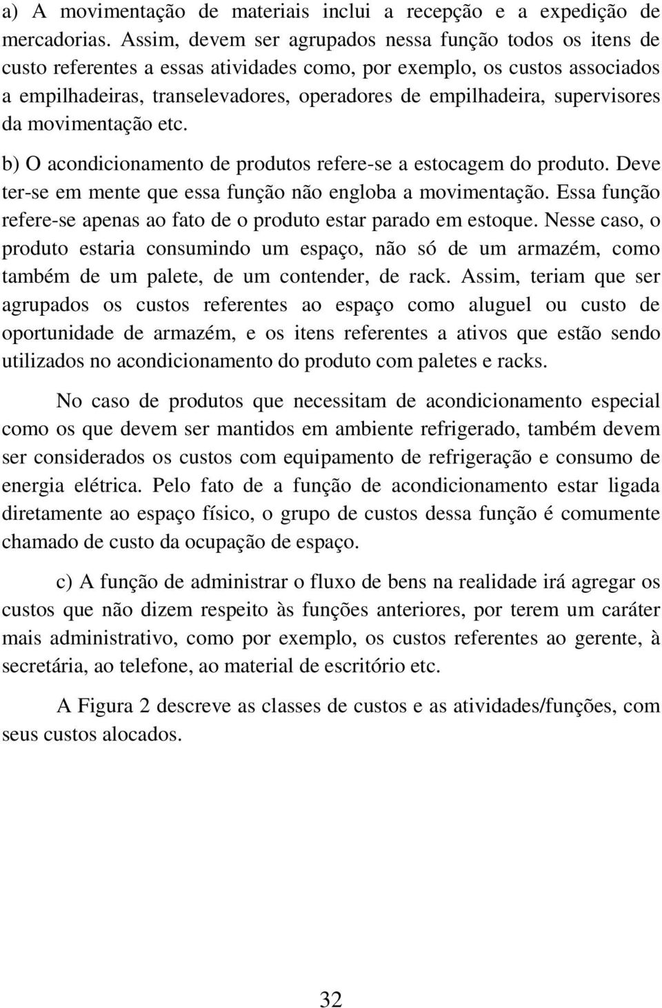 supervisores da movimentação etc. b) O acondicionamento de produtos refere-se a estocagem do produto. Deve ter-se em mente que essa função não engloba a movimentação.