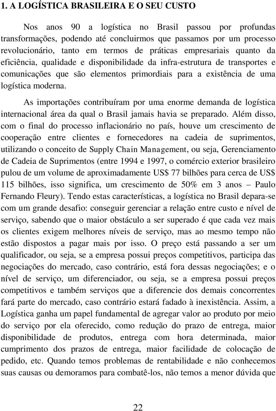 As importações contribuíram por uma enorme demanda de logística internacional área da qual o Brasil jamais havia se preparado.