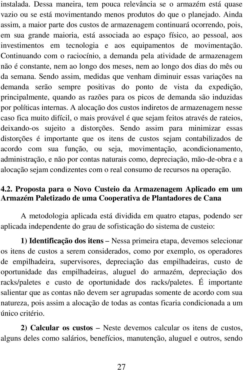 de movimentação. Continuando com o raciocínio, a demanda pela atividade de armazenagem não é constante, nem ao longo dos meses, nem ao longo dos dias do mês ou da semana.