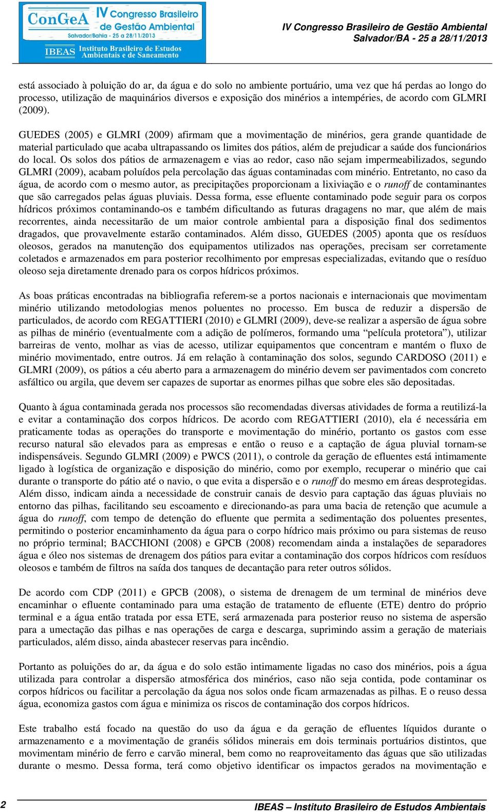 GUEDES (2005) e GLMRI (2009) afirmam que a movimentação de minérios, gera grande quantidade de material particulado que acaba ultrapassando os limites dos pátios, além de prejudicar a saúde dos