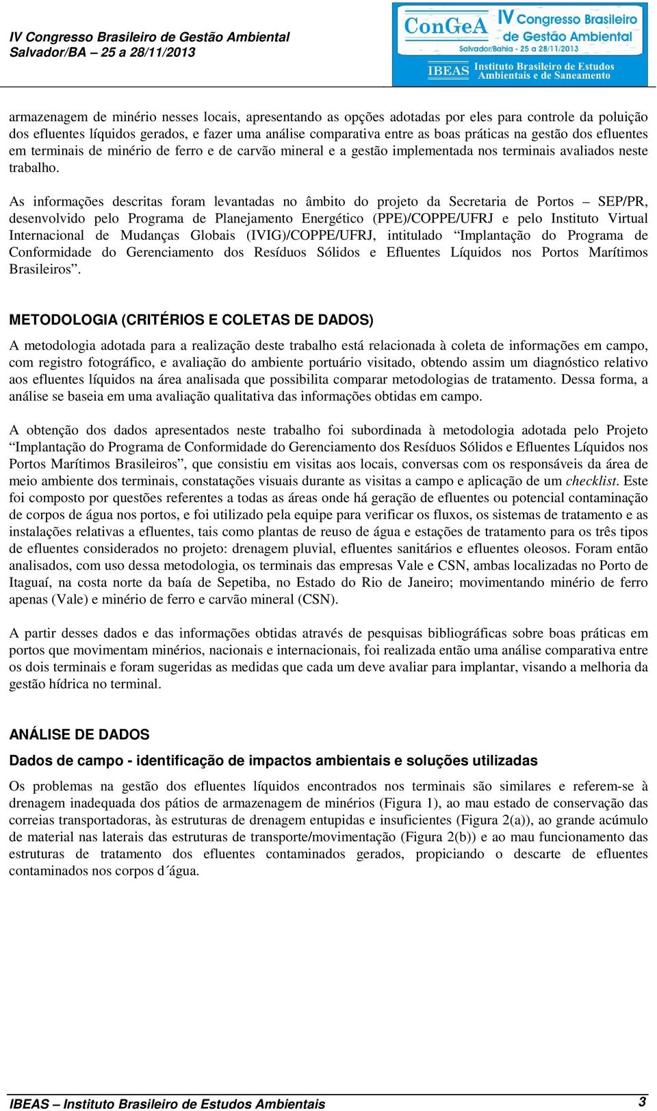 As informações descritas foram levantadas no âmbito do projeto da Secretaria de Portos SEP/PR, desenvolvido pelo Programa de Planejamento Energético (PPE)/COPPE/UFRJ e pelo Instituto Virtual