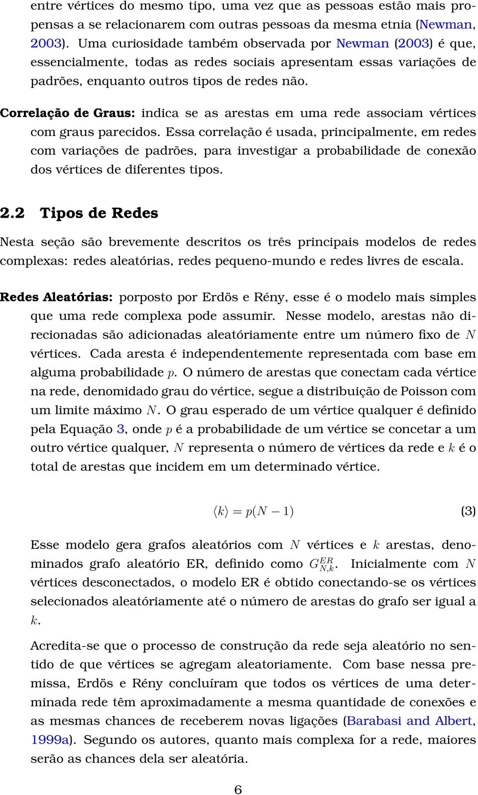 Correlação de Graus: indica se as arestas em uma rede associam vértices com graus parecidos.