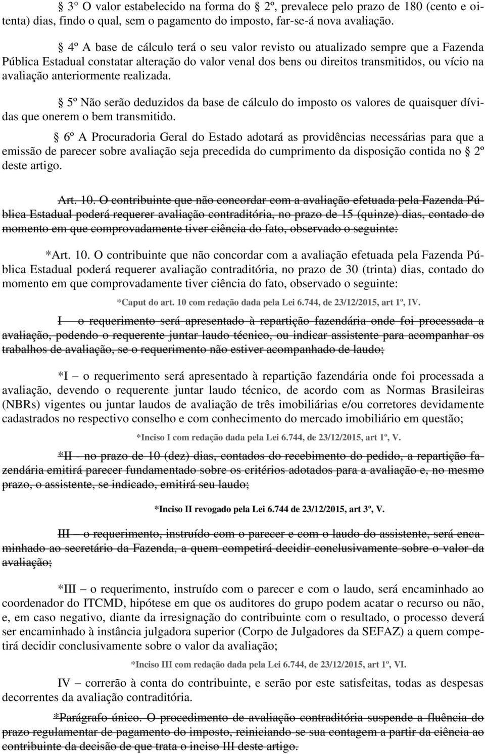 anteriormente realizada. 5º Não serão deduzidos da base de cálculo do imposto os valores de quaisquer dívidas que onerem o bem transmitido.