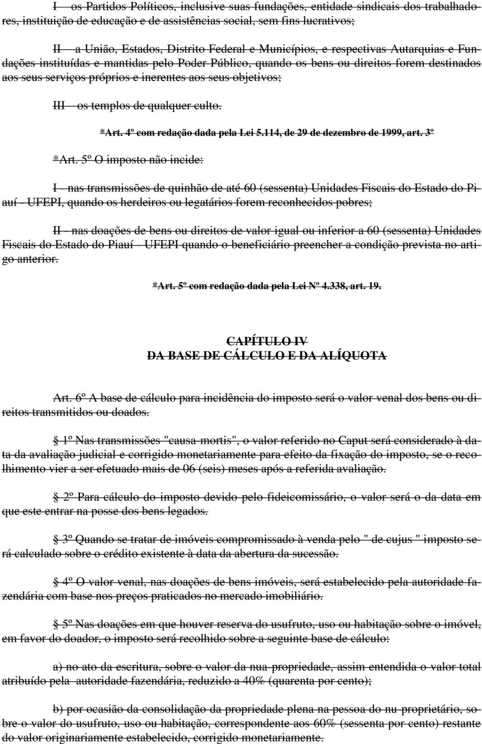 os templos de qualquer culto. *Art. 4º com redação dada pela Lei 5.114, de 29 de dezembro de 1999, art. 3º *Art.