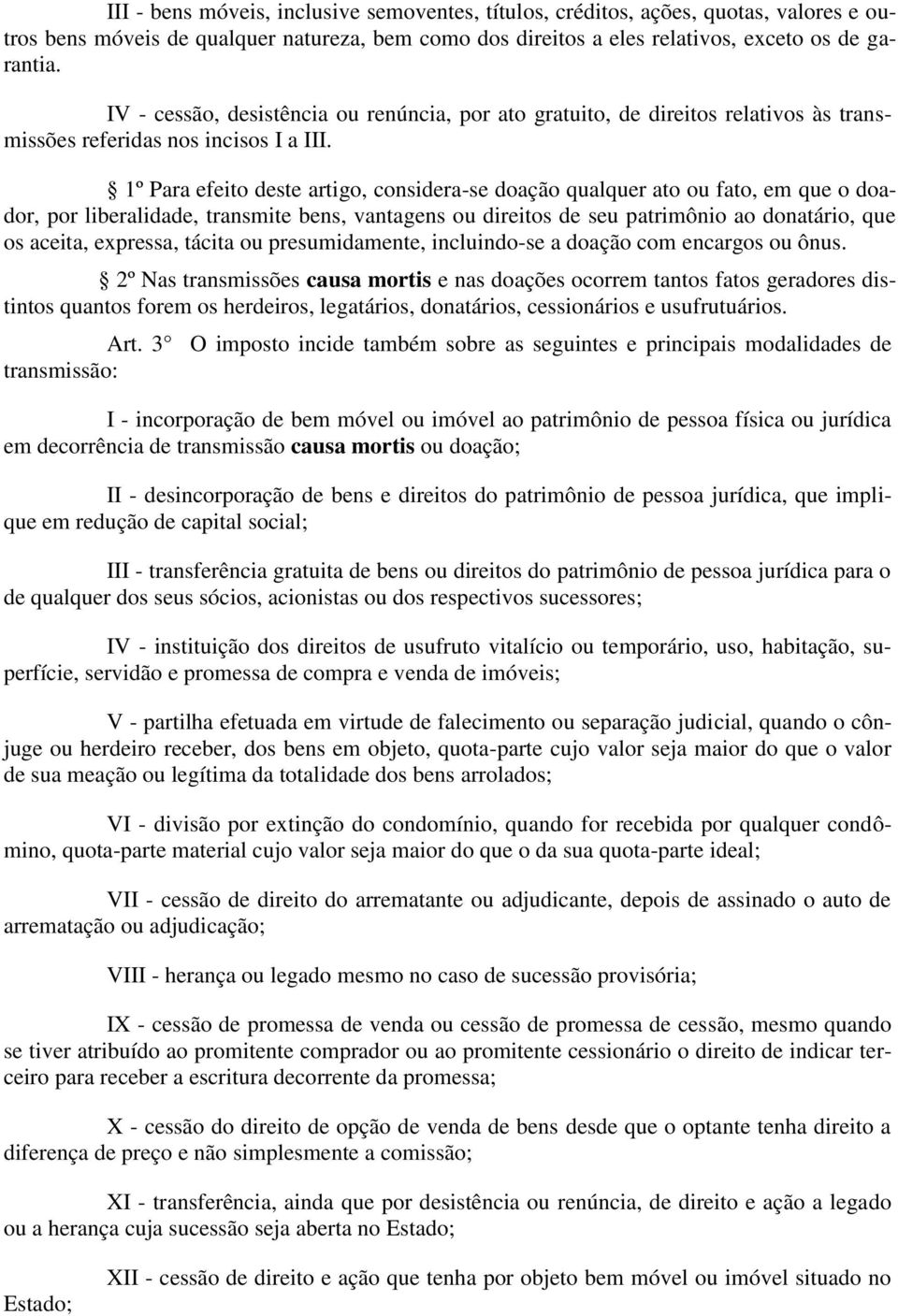 1º Para efeito deste artigo, considera-se doação qualquer ato ou fato, em que o doador, por liberalidade, transmite bens, vantagens ou direitos de seu patrimônio ao donatário, que os aceita,