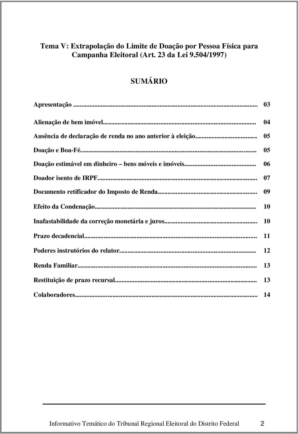 .. 07 Documento retificador do Imposto de Renda... 09 Efeito da Condenação... 10 Inafastabilidade da correção monetária e juros... 10 Prazo decadencial.