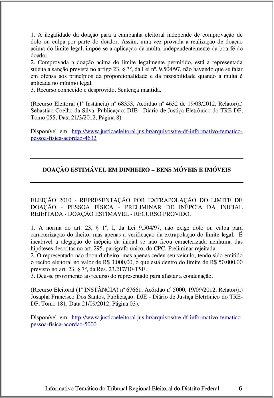 Comprovada a doação acima do limite legalmente permitido, está a representada sujeita a sanção prevista no artigo 23, 3º, da Lei nº. 9.