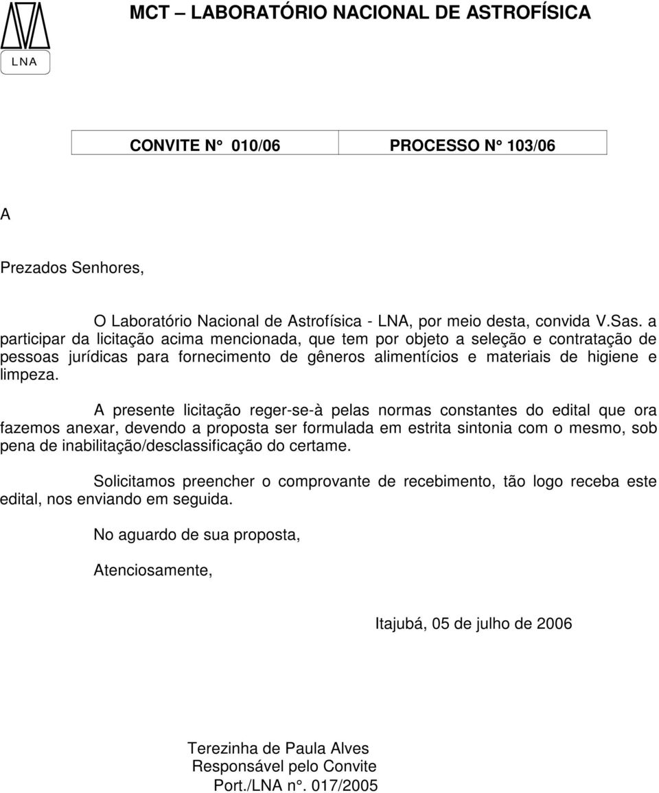 A presente licitação reger-se-à pelas normas constantes do edital que ora fazemos anexar, devendo a proposta ser formulada em estrita sintonia com o mesmo, sob pena de inabilitação/desclassificação