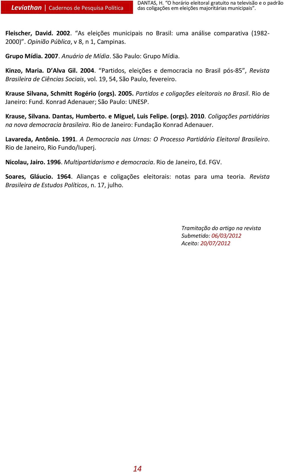 Partidos, eleições e democracia no Brasil pós-85, Revista Brasileira de Ciências Sociais, vol. 19, 54, São Paulo, fevereiro. Krause Silvana, Schmitt Rogério (orgs). 2005.