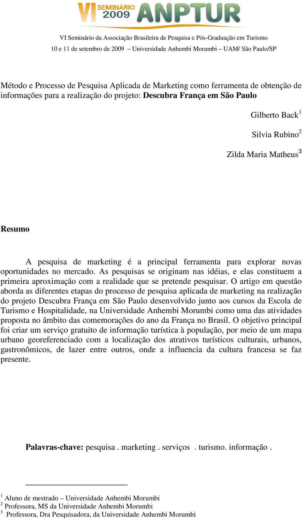 As pesquisas se originam nas idéias, e elas constituem a primeira aproximação com a realidade que se pretende pesquisar.