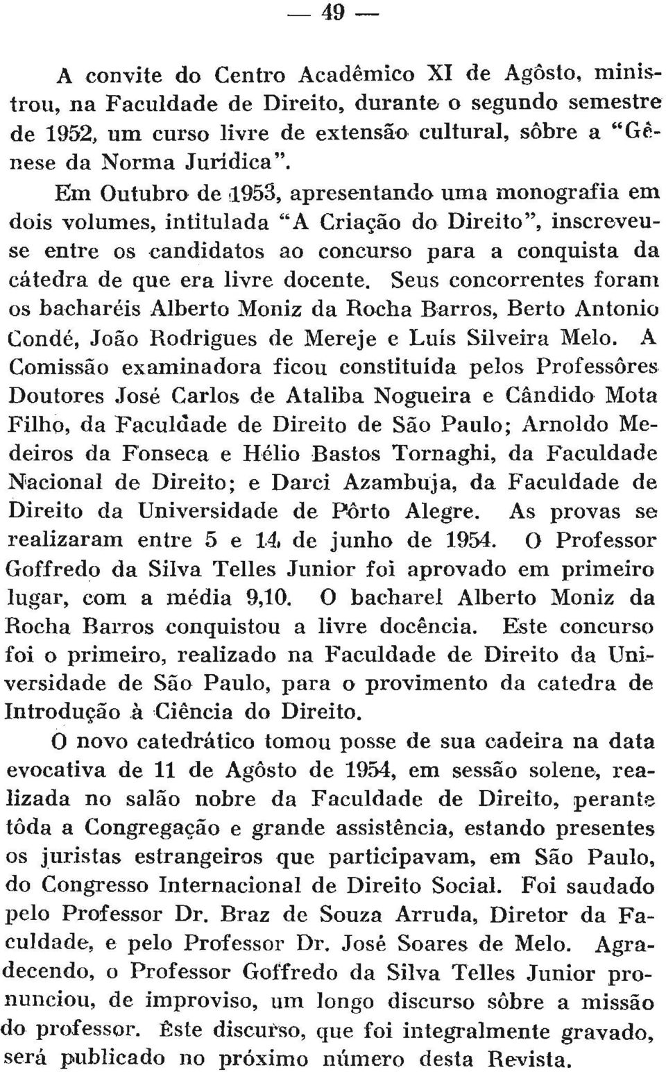 Seus concorrentes foram os bacharéis Alberto Moniz da Rocha Barros, Rerto Antônio Conde, João Rodrigues de Mereje e Luís Silveira Melo.