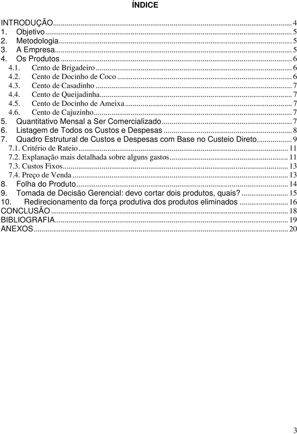 Quadro Estrutural de Custos e Despesas com Base no Custeio Direto... 9 7.1. Critério de Rateio... 11 7.2. Explanação mais detalhada sobre alguns gastos... 11 7.3. Custos Fixos... 13 7.4.