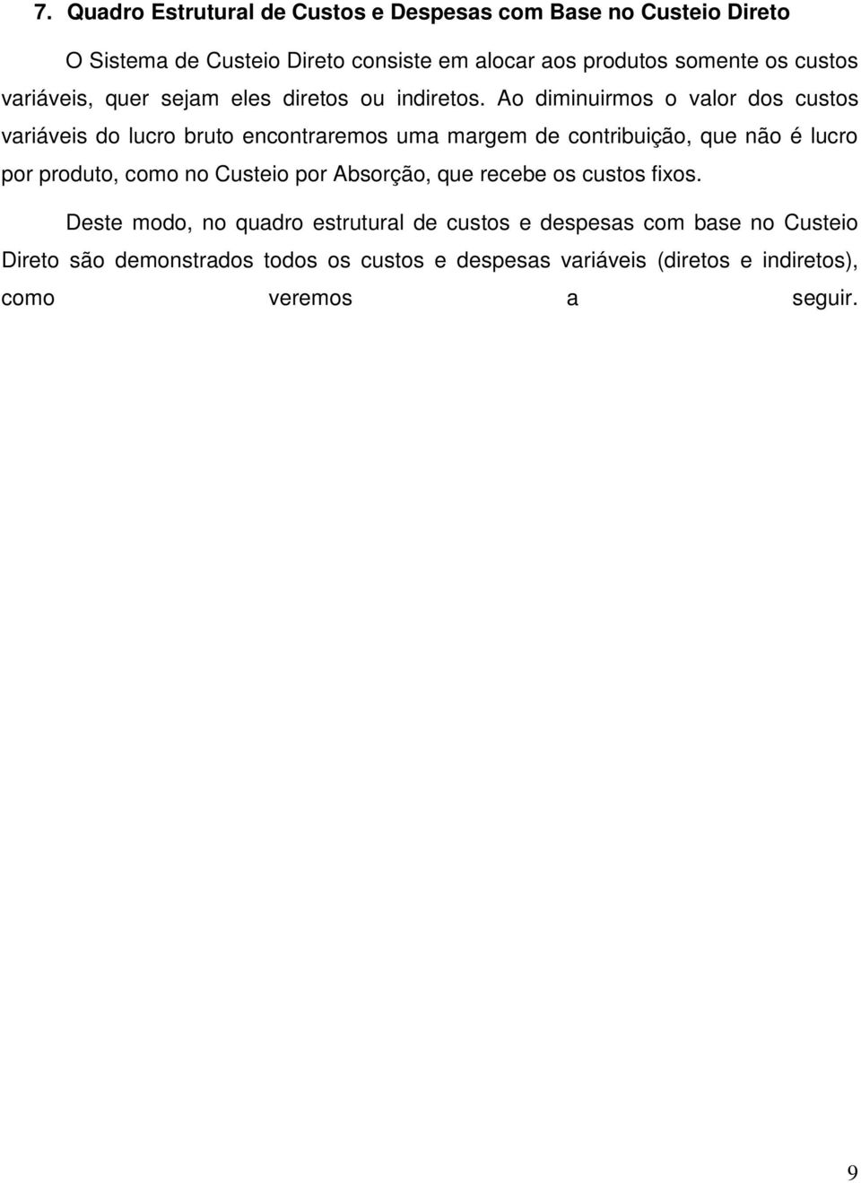 Ao diminuirmos o valor dos custos variáveis do lucro bruto encontraremos uma margem de contribuição, que não é lucro por produto, como no