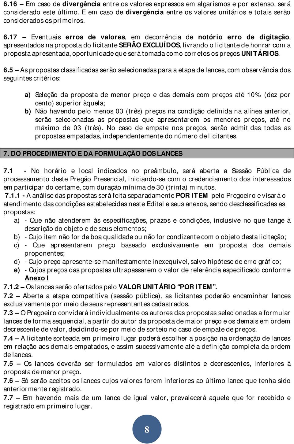 17 Eventuais erros de valores, em decorrência de notório erro de digitação, apresentados na proposta do licitante SERÃO EXCLUÍDOS, livrando o licitante de honrar com a proposta apresentada,