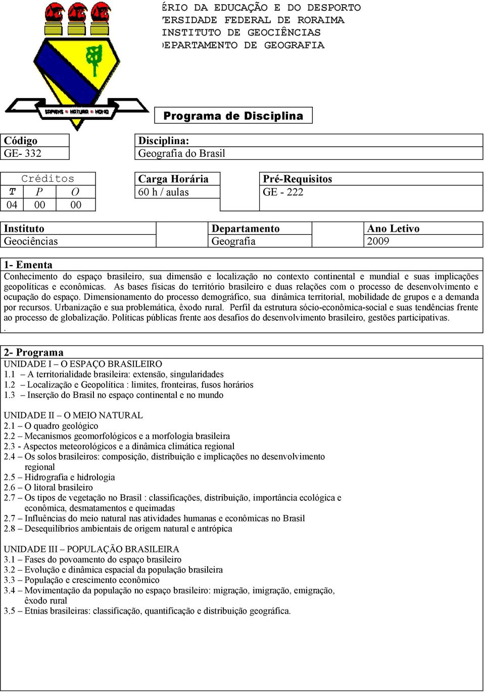 As bases físicas do território brasileiro e duas relações com o processo de desenvolvimento e ocupação do espaço.