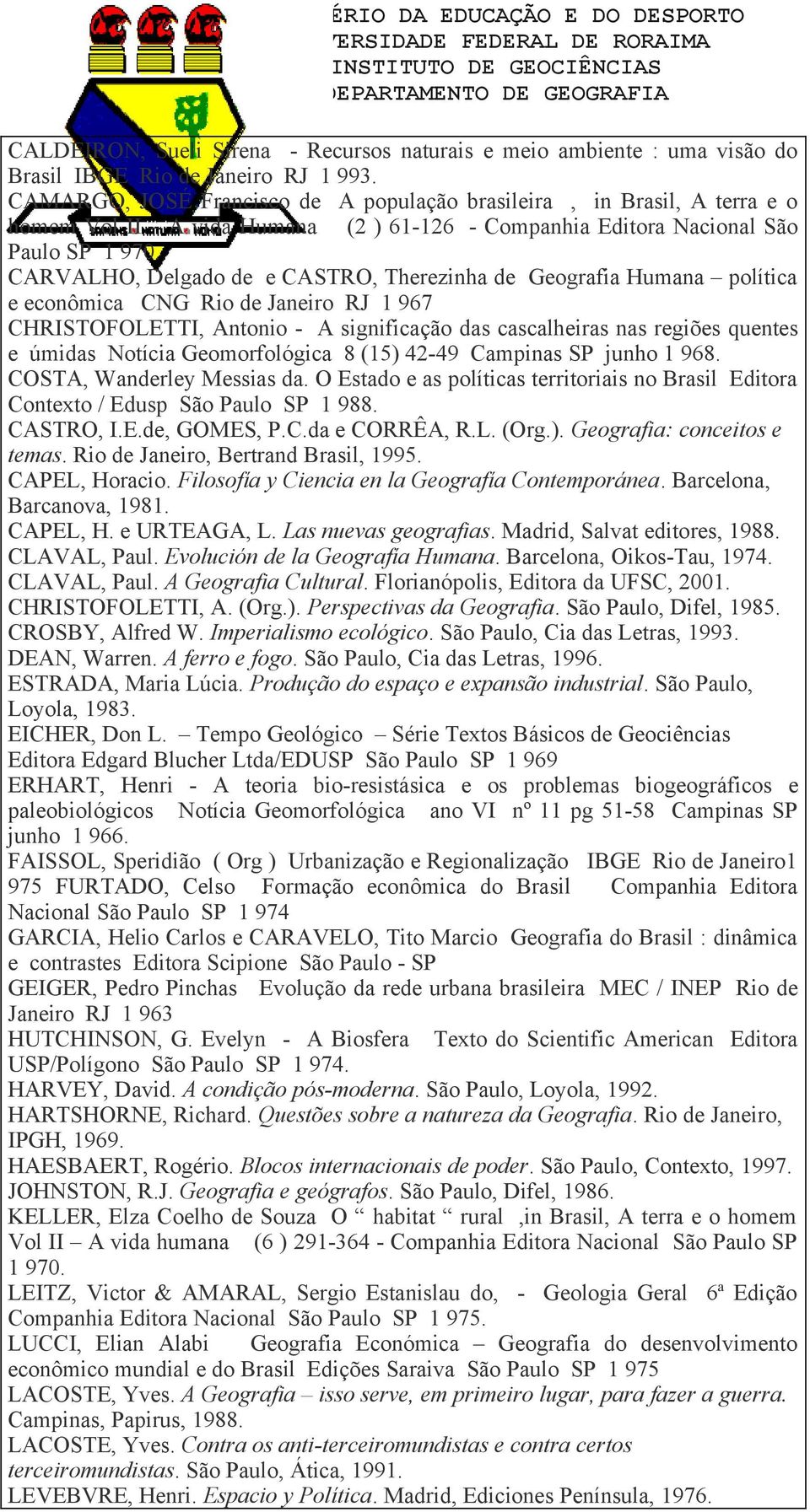 CARVALHO, Delgado de e CASTRO, Therezinha de Geografia Humana política e econômica CNG Rio de Janeiro RJ 1 967 CHRISTOFOLETTI, Antonio - A significação das cascalheiras nas regiões quentes e úmidas