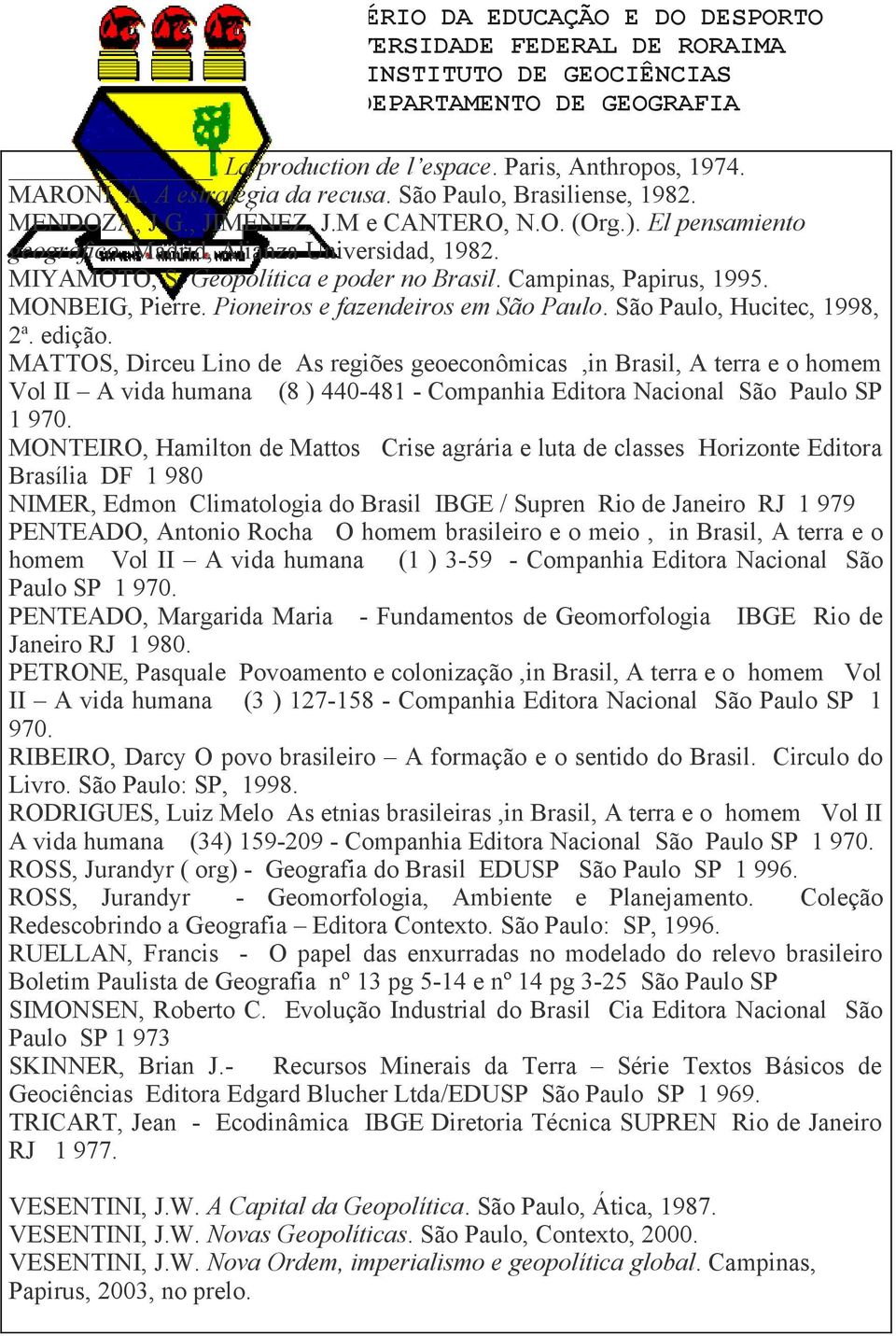 MATTOS, Dirceu Lino de As regiões geoeconômicas,in Brasil, A terra e o homem Vol II A vida humana (8 ) 440-481 - Companhia Editora Nacional São Paulo SP 1 970.