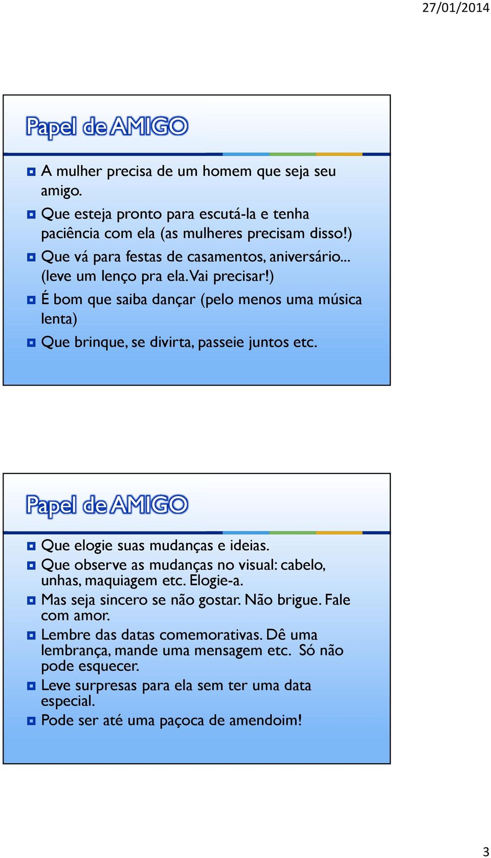 ) É bom que saiba dançar (pelo menos uma música lenta) Que brinque, se divirta, passeie juntos etc. Papel de AMIGO Que elogie suas mudanças e ideias.