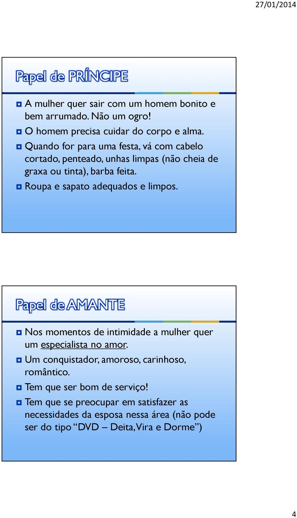 Roupa e sapato adequados e limpos. Papel de AMANTE Nos momentos de intimidade a mulher quer um especialista no amor.