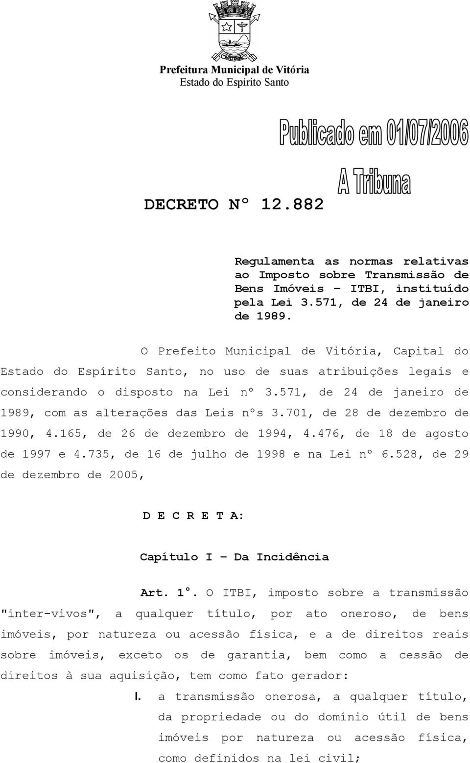 571, de 24 de janeiro de 1989, com as alterações das Leis nºs 3.701, de 28 de dezembro de 1990, 4.165, de 26 de dezembro de 1994, 4.476, de 18 de agosto de 1997 e 4.