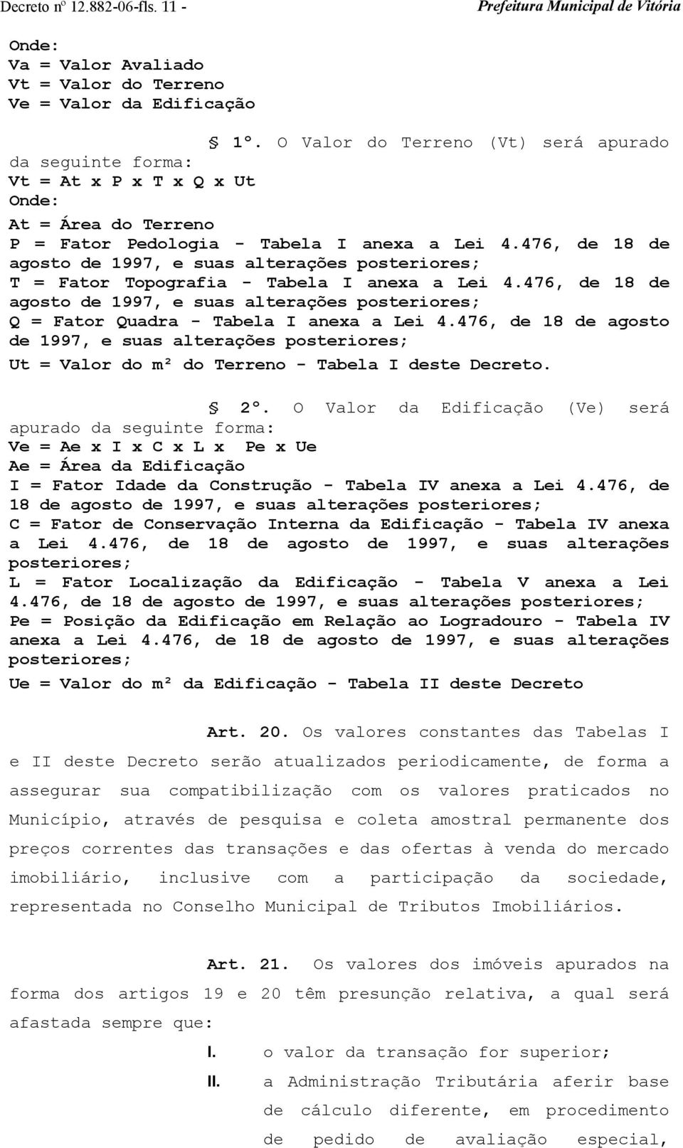 476, de 18 de agosto de 1997, e suas alterações posteriores; T = Fator Topografia - Tabela I anexa a Lei 4.