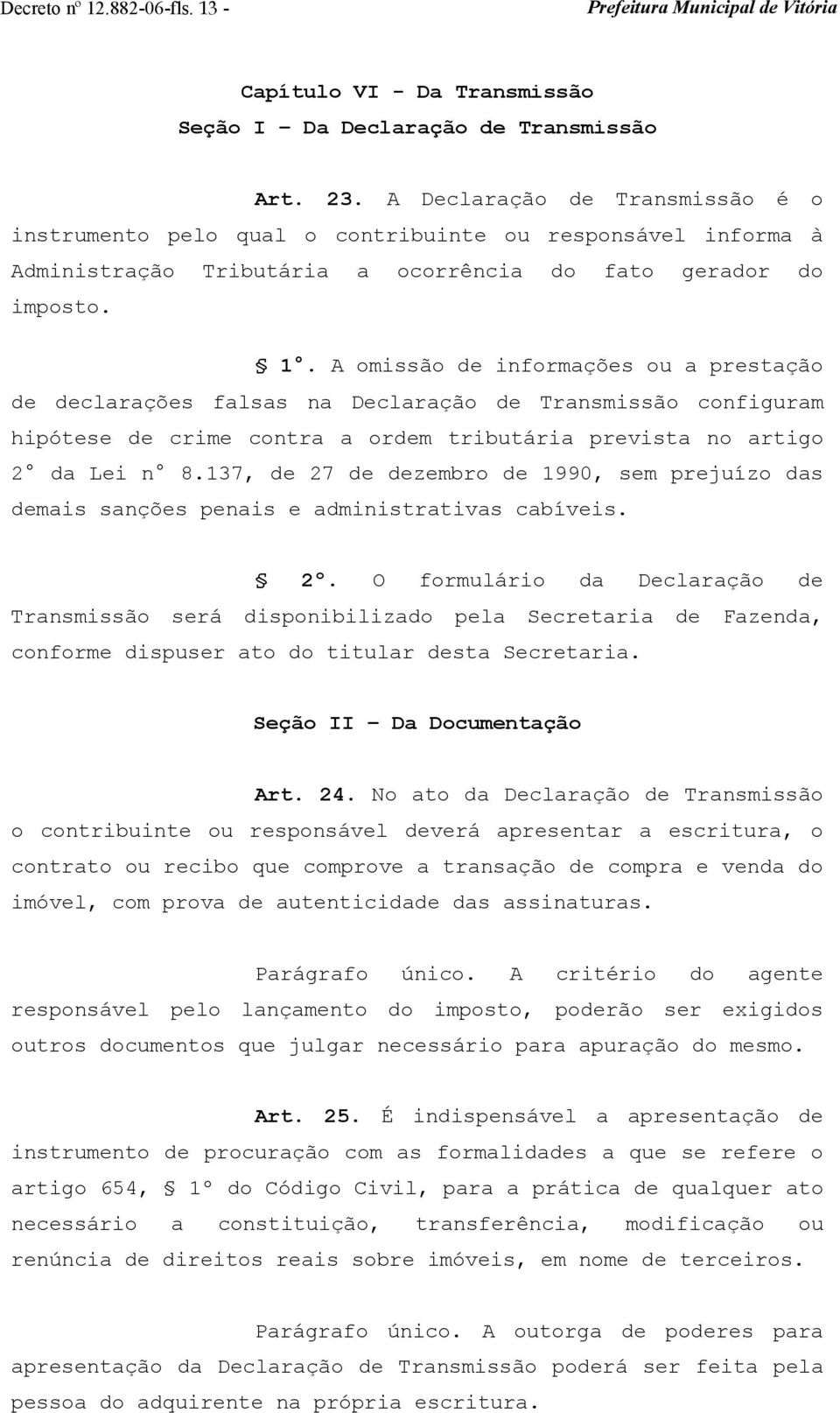 A omissão de informações ou a prestação de declarações falsas na Declaração de Transmissão configuram hipótese de crime contra a ordem tributária prevista no artigo 2 da Lei n 8.