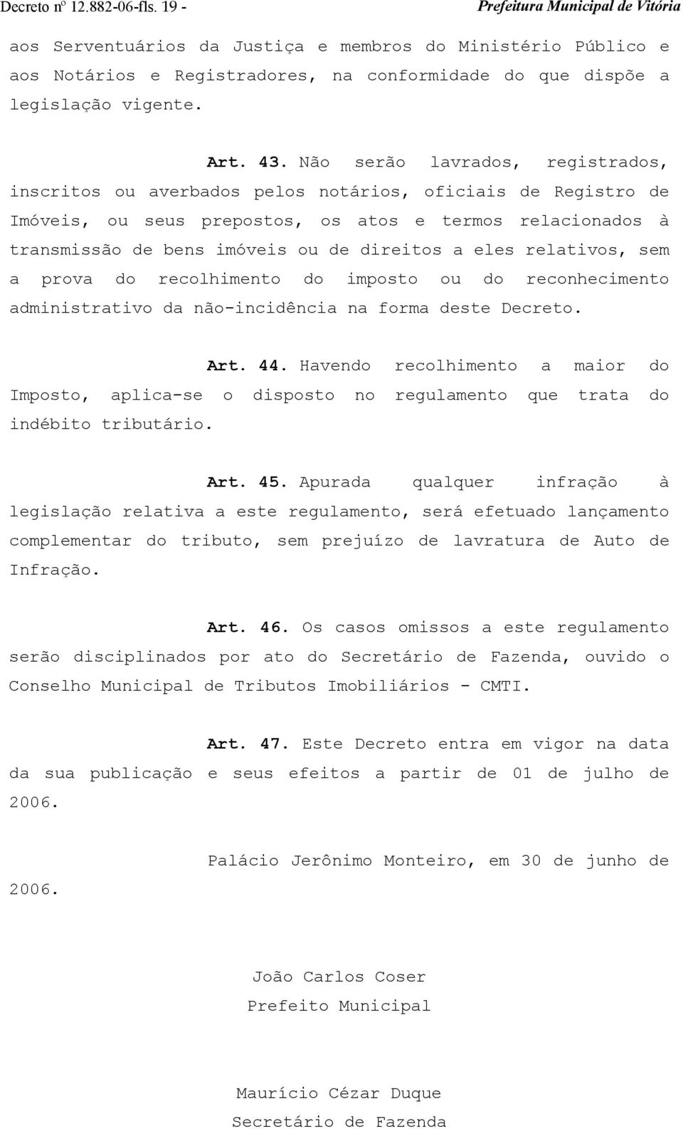 a eles relativos, sem a prova do recolhimento do imposto ou do reconhecimento administrativo da não-incidência na forma deste Decreto. Art. 44.