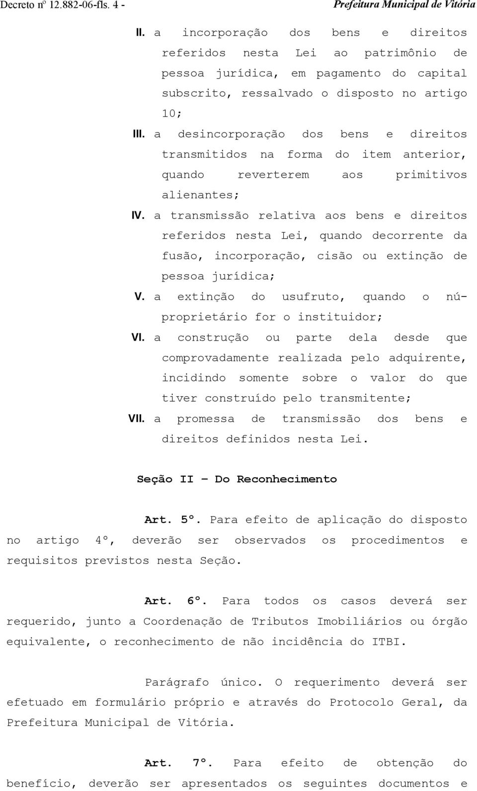 a transmissão relativa aos bens e direitos referidos nesta Lei, quando decorrente da fusão, incorporação, cisão ou extinção de pessoa jurídica; V.