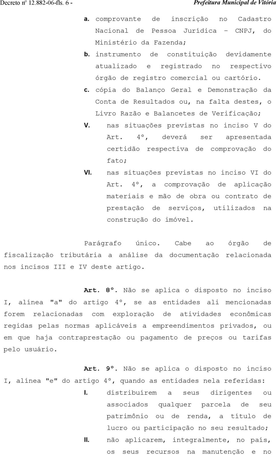 nas situações previstas no inciso V do Art. 4º, deverá ser apresentada certidão respectiva de comprovação do fato; VI. nas situações previstas no inciso VI do Art.