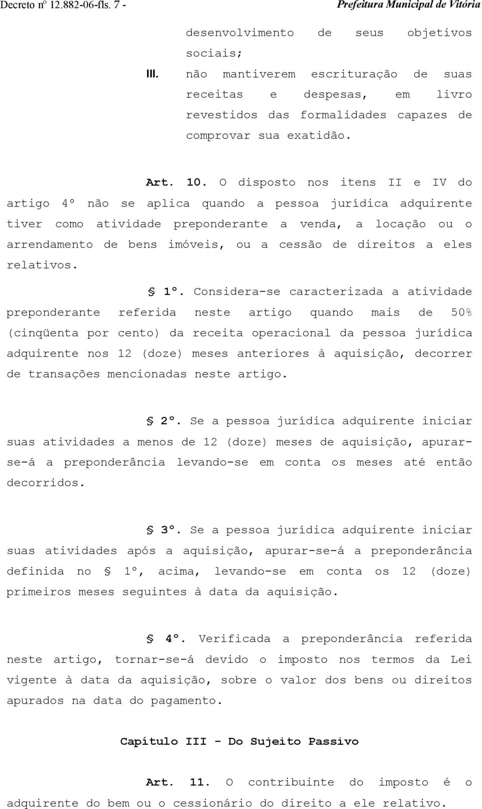 O disposto nos itens II e IV do artigo 4º não se aplica quando a pessoa jurídica adquirente tiver como atividade preponderante a venda, a locação ou o arrendamento de bens imóveis, ou a cessão de