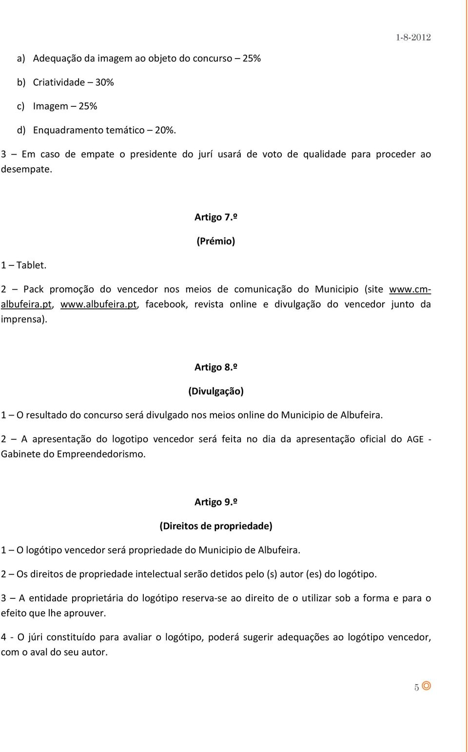 º (Prémio) 2 Pack promoção do vencedor nos meios de comunicação do Municipio (site www.cmalbufeira.pt, www.albufeira.pt, facebook, revista online e divulgação do vencedor junto da imprensa). Artigo 8.