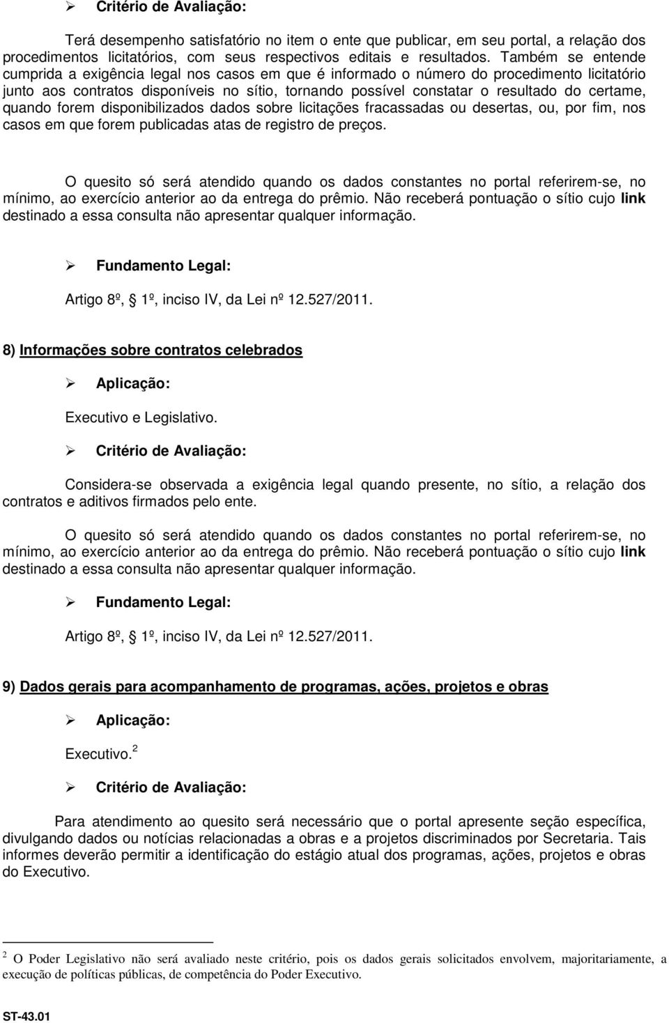 certame, quando forem disponibilizados dados sobre licitações fracassadas ou desertas, ou, por fim, nos casos em que forem publicadas atas de registro de preços.