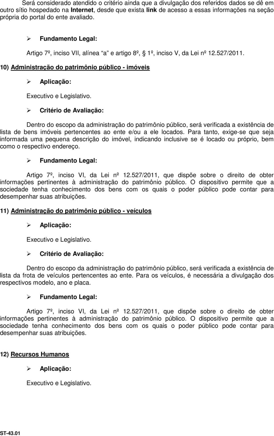 Dentro do escopo da administração do patrimônio público, será verificada a existência de lista de bens imóveis pertencentes ao ente e/ou a ele locados.