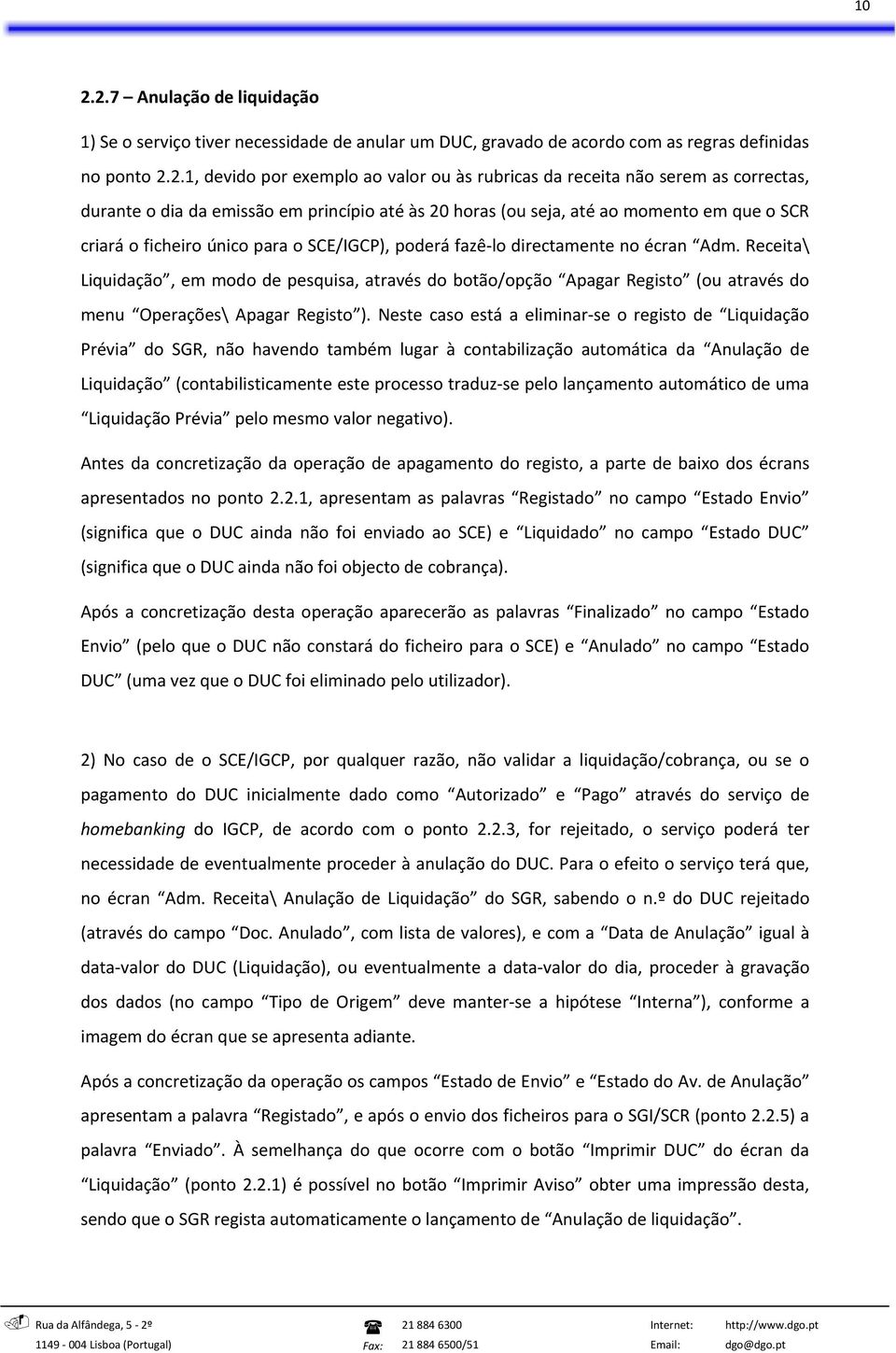 Receita\ Liquidação, em modo de pesquisa, através do botão/opção Apagar Registo (ou através do menu Operações\ Apagar Registo ).