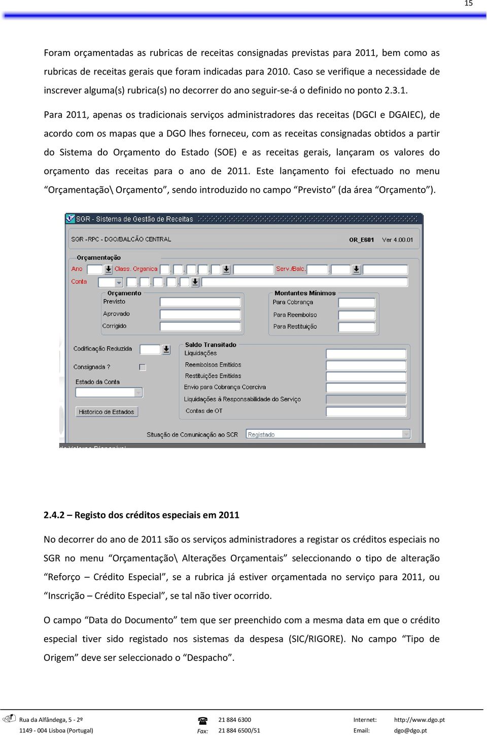 Para 2011, apenas os tradicionais serviços administradores das receitas (DGCI e DGAIEC), de acordo com os mapas que a DGO lhes forneceu, com as receitas consignadas obtidos a partir do Sistema do