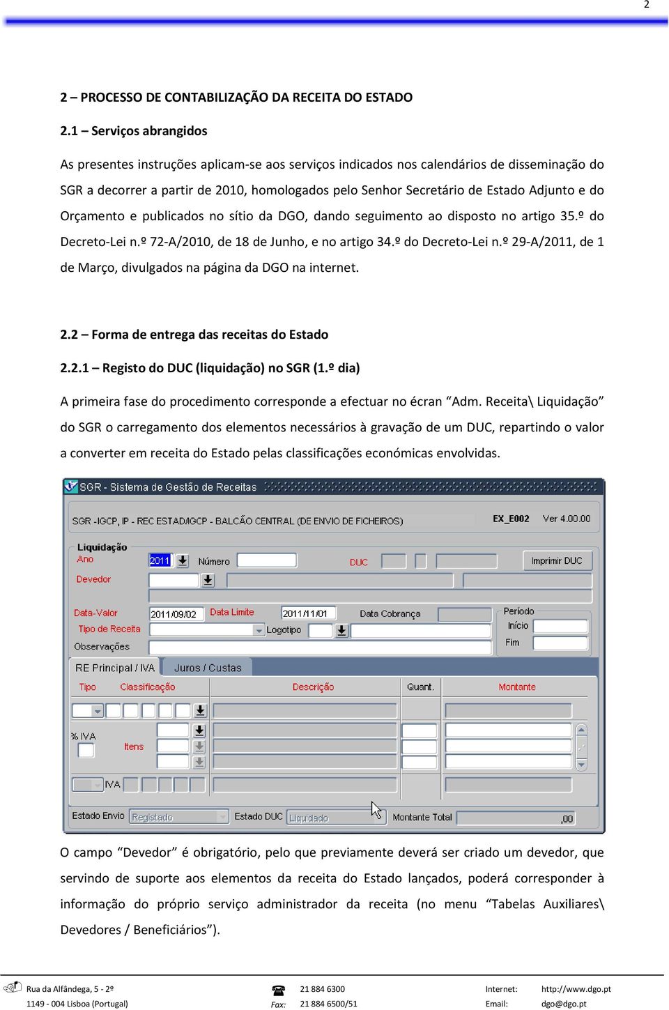 Adjunto e do Orçamento e publicados no sítio da DGO, dando seguimento ao disposto no artigo 35.º do Decreto Lei n.º 72 A/2010, de 18 de Junho, e no artigo 34.º do Decreto Lei n.º 29 A/2011, de 1 de Março, divulgados na página da DGO na internet.