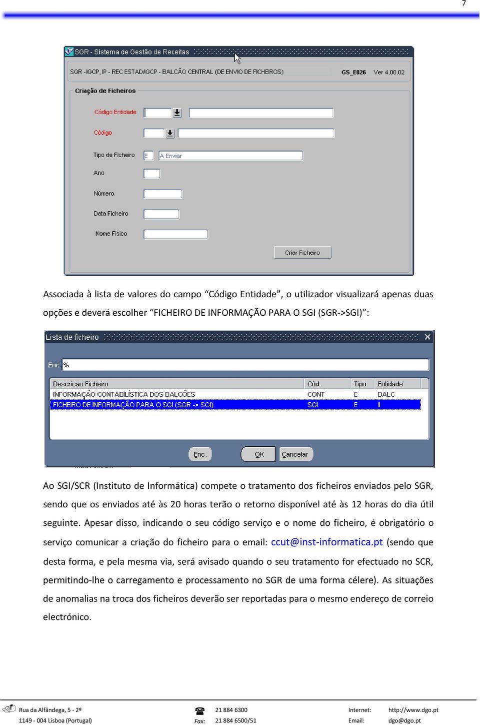 Apesar disso, indicando o seu código serviço e o nome do ficheiro, é obrigatório o serviço comunicar a criação do ficheiro para o email: ccut@inst informatica.