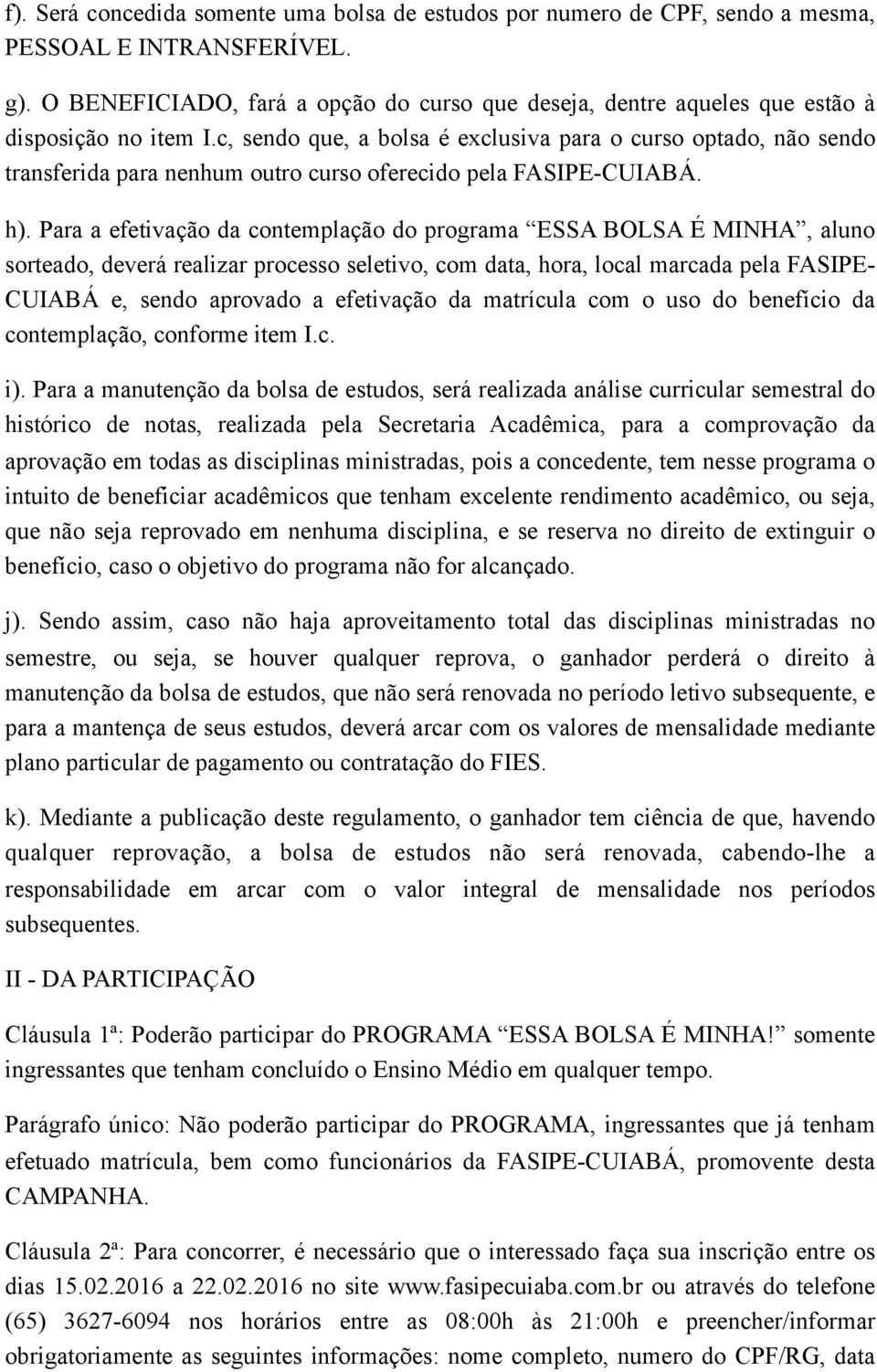 c, sendo que, a bolsa é exclusiva para o curso optado, não sendo transferida para nenhum outro curso oferecido pela FASIPE-CUIABÁ. h).