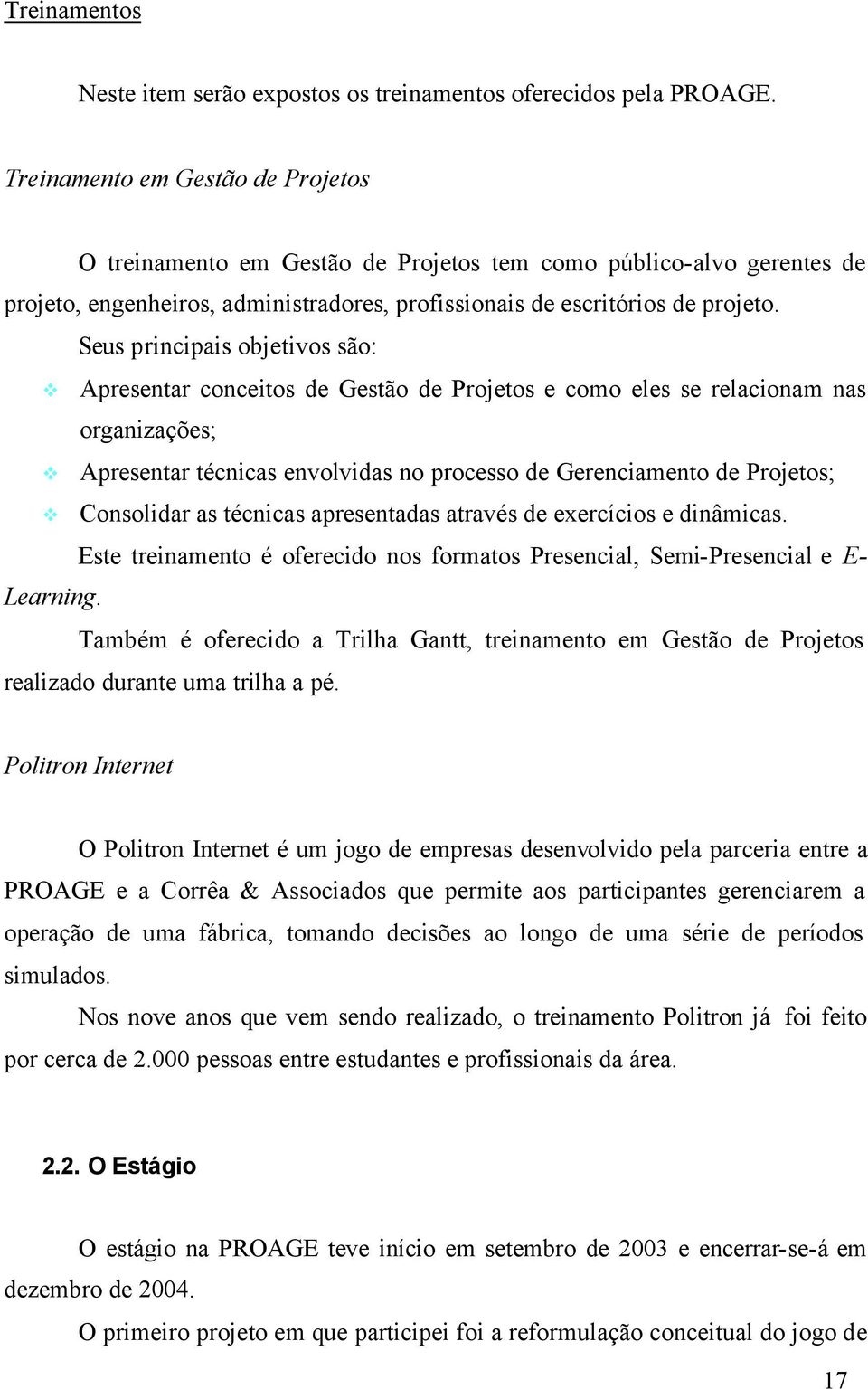 Seus principais objetivos são: Apresentar conceitos de Gestão de Projetos e como eles se relacionam nas organizações; Apresentar técnicas envolvidas no processo de Gerenciamento de Projetos;