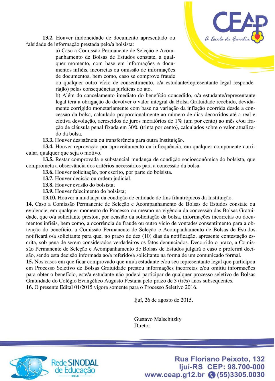 estudante/representante legal responderá(ão) pelas consequências jurídicas do ato.