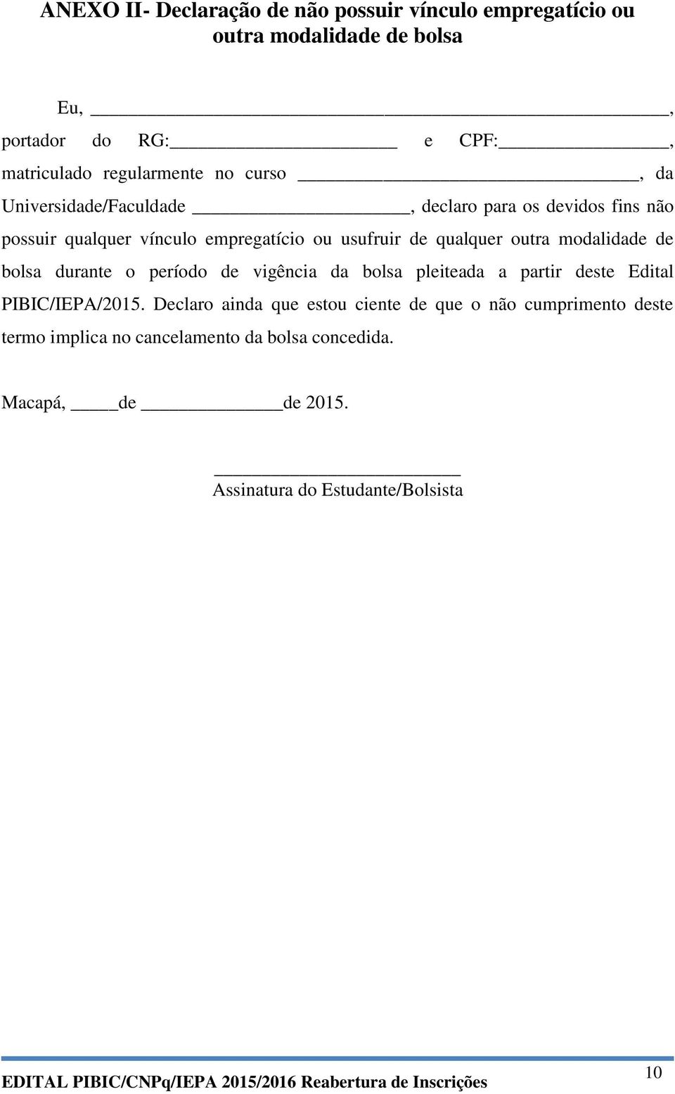 qualquer outra modalidade de bolsa durante o período de vigência da bolsa pleiteada a partir deste Edital PIBIC/IEPA/2015.