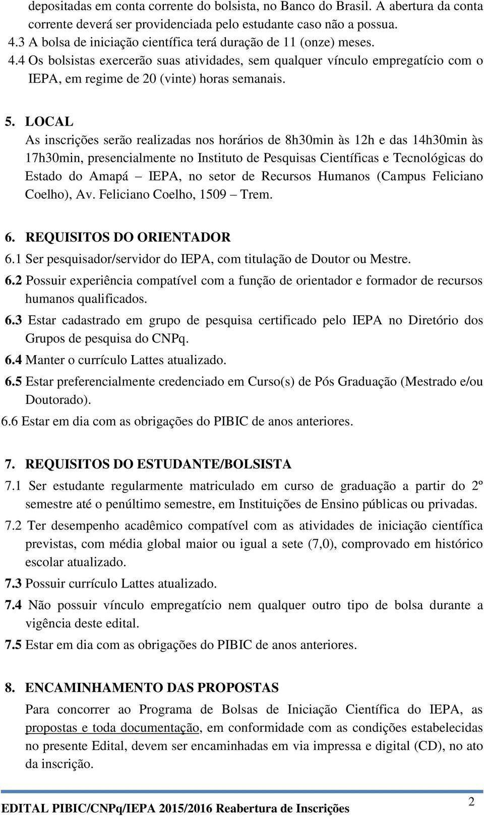 LOCAL As inscrições serão realizadas nos horários de 8h30min às 12h e das 14h30min às 17h30min, presencialmente no Instituto de Pesquisas Científicas e Tecnológicas do Estado do Amapá IEPA, no setor