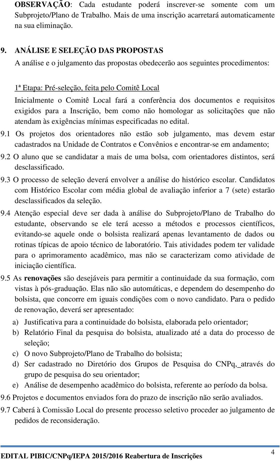 conferência dos documentos e requisitos exigidos para a Inscrição, bem como não homologar as solicitações que não atendam às exigências mínimas especificadas no edital. 9.