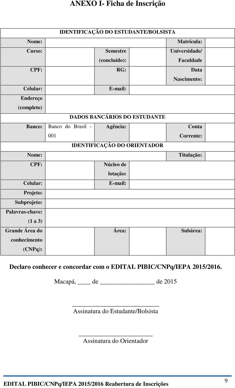 ORIENTADOR Nome: Titulação: CPF: Núcleo de lotação: Celular: E-mail: Projeto: Subprojeto: Palavras-chave: (1 a 3) Grande Área do conhecimento (CNPq):