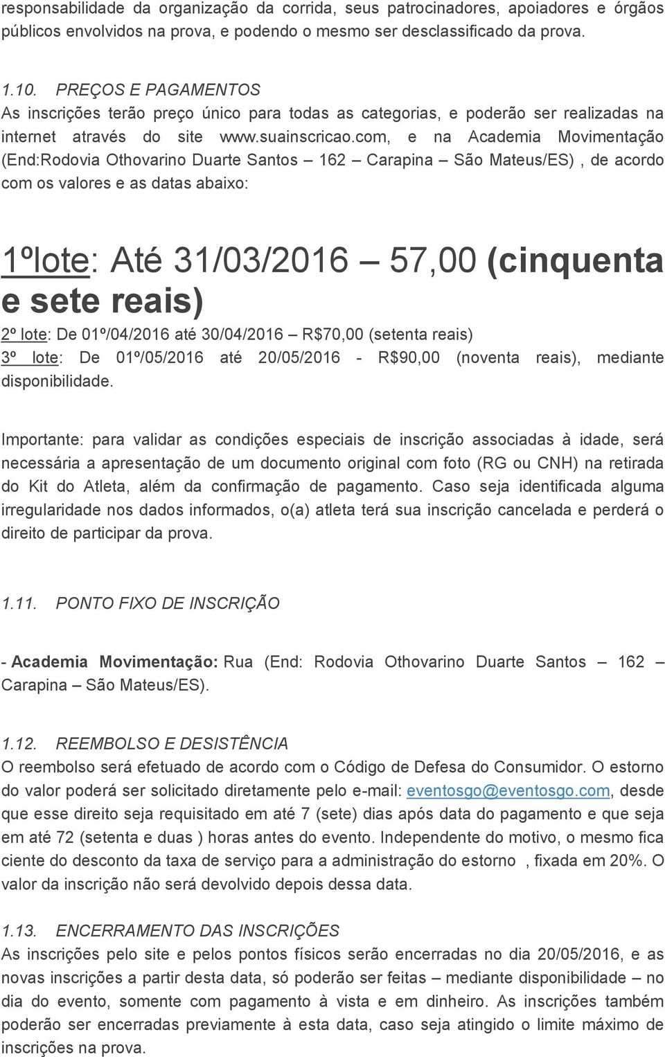 com, e na Academia Movimentação (End:Rodovia Othovarino Duarte Santos 162 Carapina São Mateus/ES), de acordo com os valores e as datas abaixo: 1ºlote: Até 31/03/2016 57,00 (cinquenta e sete reais) 2º