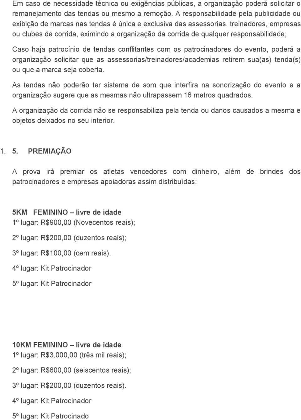 responsabilidade; Caso haja patrocínio de tendas conflitantes com os patrocinadores do evento, poderá a organização solicitar que as assessorias/treinadores/academias retirem sua(as) tenda(s) ou que