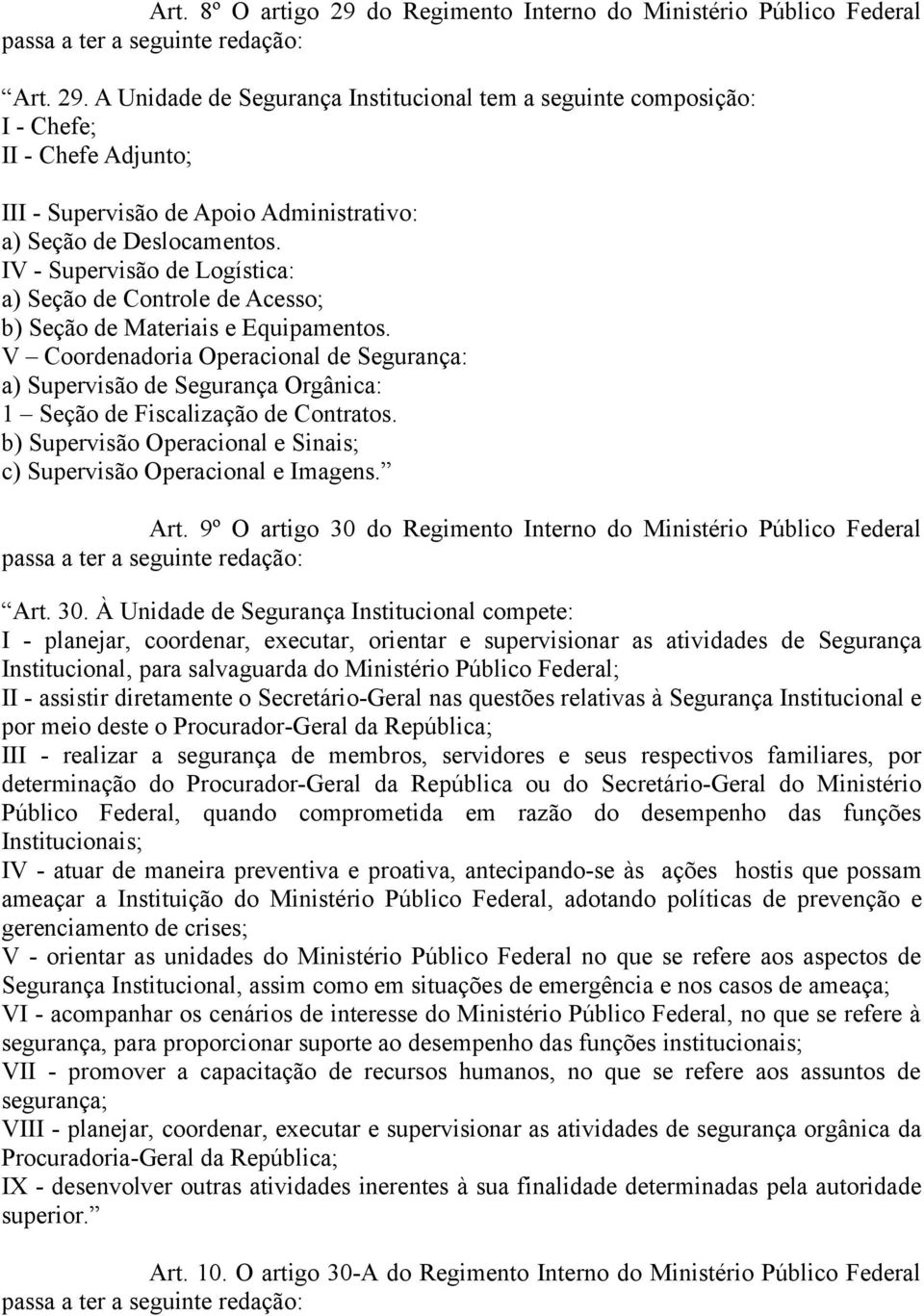 V Coordenadoria Operacional de Segurança: a) Supervisão de Segurança Orgânica: 1 Seção de Fiscalização de Contratos. b) Supervisão Operacional e Sinais; c) Supervisão Operacional e Imagens. Art.