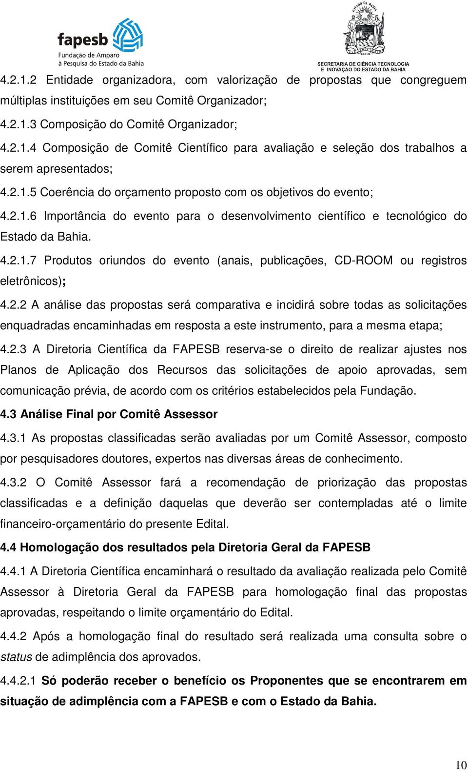 2.2 A análise das propostas será comparativa e incidirá sobre todas as solicitações enquadradas encaminhadas em resposta a este instrumento, para a mesma etapa; 4.2.3 A Diretoria Científica da FAPESB