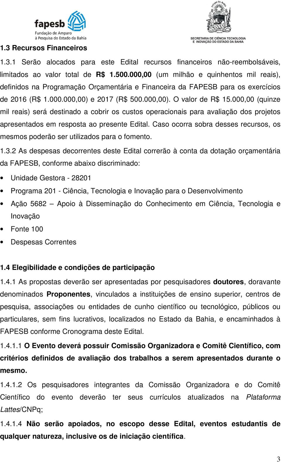 000,00 (quinze mil reais) será destinado a cobrir os custos operacionais para avaliação dos projetos apresentados em resposta ao presente Edital.